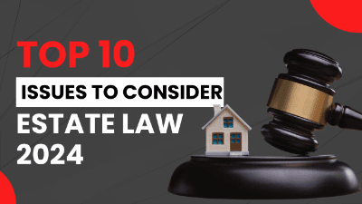 Estate Law Round Up! 10 Important Issues to Consider in 2024