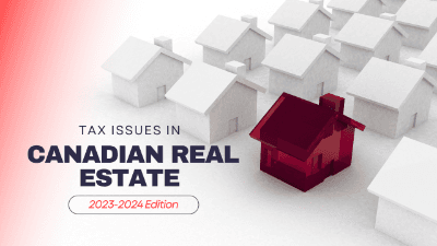 Tax Issues In Canadian Real Estate: 2023-2024 Edition